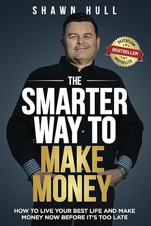 the smarter way to make money how to live your best life and make money now before it s too late 1st edition