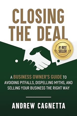 closing the deal a business owner s guide to avoiding pitfalls dispelling myths and selling your business the