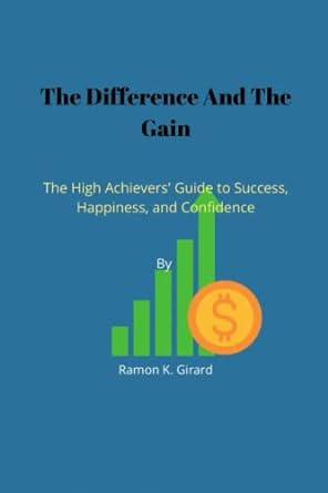 the difference and the gain the high achievers guide to success happiness and confidence 1st edition ramon k.