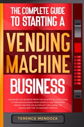 the complete guide to starting a vending machine business 1st edition terence mendoza 979-8389862418
