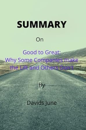 summary on good to great why some companies make the lift and others do not 1st edition davids june
