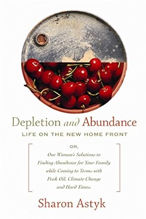 depletion and abundance life on the new home front 1st edition sharon astyk 0865716145, 978-0865716148