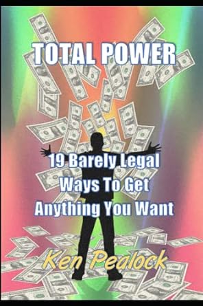 total power 19 barely legal ways to get anything you want 1st edition ken pealock 979-8831961355