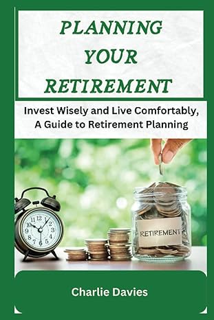 planning your retirement invest wisely and live comfortably a guide to retirement planning 1st edition