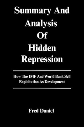 summary and analysis of hidden repression how the imf and world bank sell exploitation as development 1st