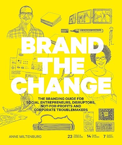 brand the change the branding guide for social entrepreneurs disruptors not for profits and corporate