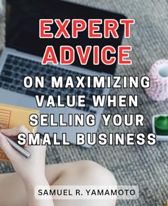 expert advice on maximizing value when selling your small business 1st edition samuel r. yamamoto