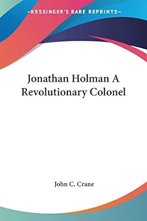 jonathan holman a revolutionary colonel 1st edition john c crane 1417954930, 978-1417954933