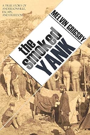 the smoked yank a true story of andersonville escape and freedom 1st edition melvin grigsby 1519042612,