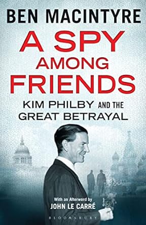 a spy among friends kim philby and the great betrayal 1st edition ben macintyre 1408851733, 978-1408851739