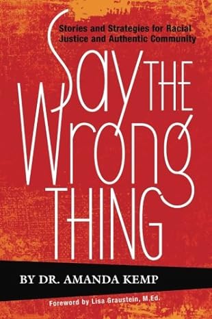 say the wrong thing stories and strategies for racial justice and authentic community 1st edition dr amanda