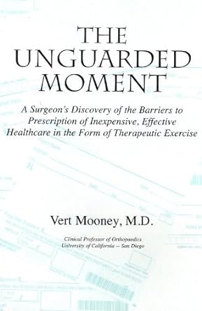 The Unguarded Moment A Surgeons Discovery Of The Barriers To Prescription Of Inexpensive Effective Healthcare In The Form Of Therapeutic Exercise