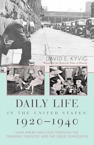 daily life in the united states 1920 1940 how americans lived through the roaring twenties and the great