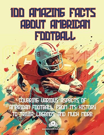 100 amazing facts about american football covering various aspects of american football from its history to