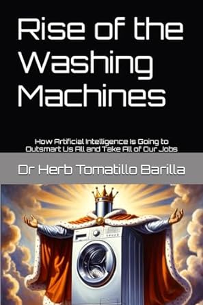 rise of the washing machines how artificial intelligence is going to outsmart us all and take all of our jobs