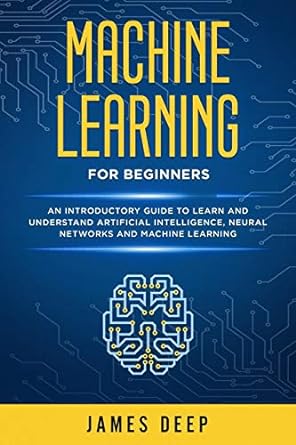 machine learning for beginners an introductory guide to learn and understand artificial intelligence neural