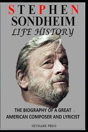stephen sondheim life history the biography of a great american composer and lyricist 1st edition skymark