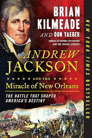 andrew jackson and the miracle of new orleans the battle that shaped americas destiny 1st edition brian