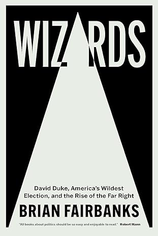 wizards david duke americas wildest election and the rise of the far right 1st edition brian fairbanks