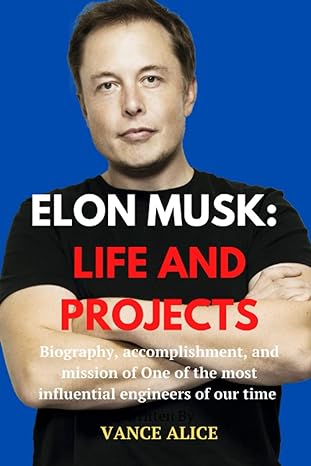 elon musk life and projects biography accomplishment and mission of one of the most influential engineers of