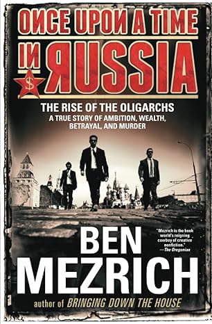once upon a time in russia the rise of the oligarchs a true story of ambition wealth betrayal and murder 1st