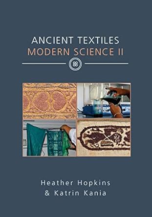 ancient textiles modern science ii 1st edition heather hopkins, katrin kania 1789251206, 978-1789251203