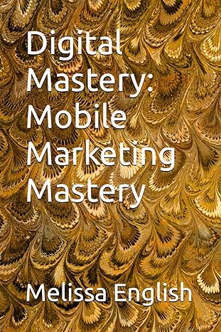 digital mastery mobile marketing mastery 1st edition melissa english 979-8871463550