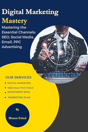 digital marketing mastery mastering the essential channels seo social media email ppc advertising 1st edition