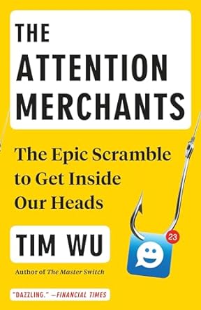 The Attention Merchants The Epic Scramble To Get Inside Our Heads