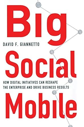 big social mobile how digital initiatives can reshape the enterprise and drive business results 1st edition d