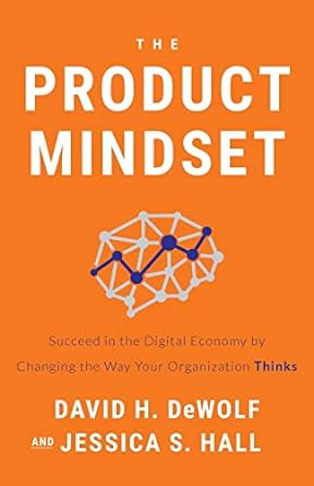 the product mindset succeed in the digital economy by changing the way your organization thinks 1st edition