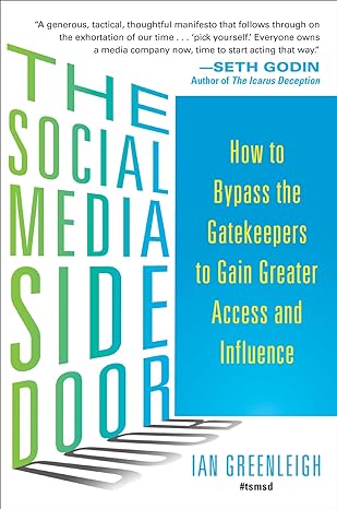 the social media side door how to bypass the gatekeepers to gain greater access and influence 1st edition ian