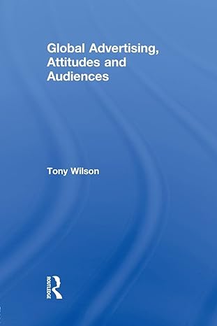 global advertising attitudes and audiences 1st edition tony wilson 041586089x, 978-0415860895