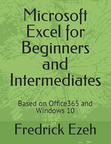 microsoft excel for beginners and intermediates based on office365 and windows 10 1st edition fredrick ezeh