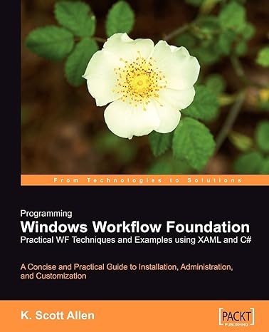 Programming Windows Workflow Foundation Practical Wf Techniques And Examples Using Xaml And C A Concise And Practical Guide To Installation Administration And Customization
