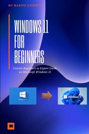windows 11 for beginners concise beginners to expert guide on microsoft windows 11 1st edition godwin bakpo