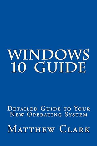 windows 10 guide detailed guide to your new operating system 1st edition matthew clark 1519394004,