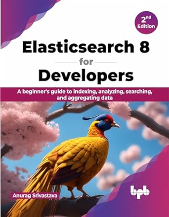 elasticsearch 8 for developers a beginners guide to indexing analyzing searching and aggregating data 2nd