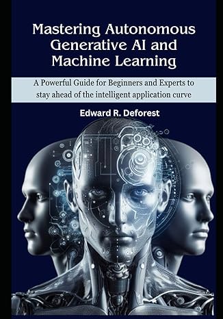 mastering autonomous generative ai and machine learning a powerful guide for beginners and experts to stay