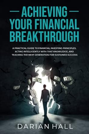 achieving your financial breakthrough a practical guide to financial investing principles acting