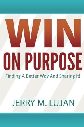 win on purpose finding a better way and sharing it 1st edition jerry m lujan 1494730146, 978-1494730147