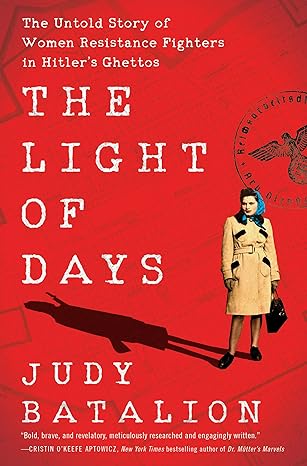 the light of days the untold story of women resistance fighters in hitlers ghettos 1st edition judy batalion