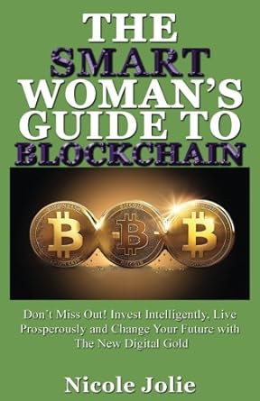 the smart womens guide to blockchain don t miss out invest intelligently live prosperously and change your