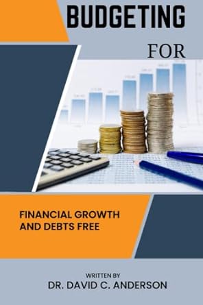budgeting for financial growth and debt free 1st edition dr. david c. anderson 979-8373858304