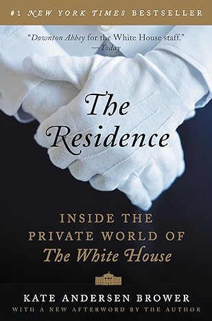 the residence inside the private world of the white house 1st edition kate andersen brower 9780062305206