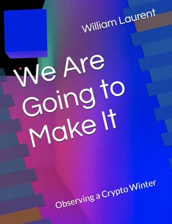 we are going to make it observing a crypto winter 1st edition william laurent 979-8373901796