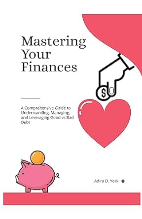 mastering your finances a comprehensive guide to understanding managing and leveraging good vs bad debt 1st
