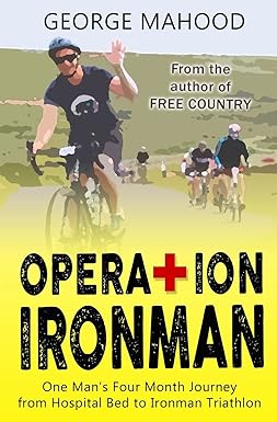 operation ironman one mans four month journey from hospital bed to ironman triathlon 1st edition george