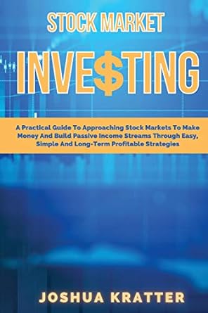 stock market investing a practical guide to approaching stock markets to make money and build passive income