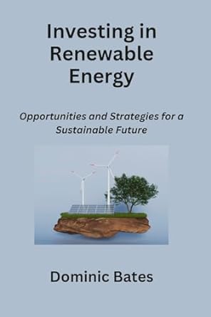 investing in renewable energy opportunities and strategies for a sustainable future 1st edition dominic bates